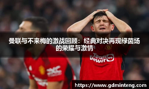 曼联与不来梅的激战回顾：经典对决再现绿茵场的荣耀与激情